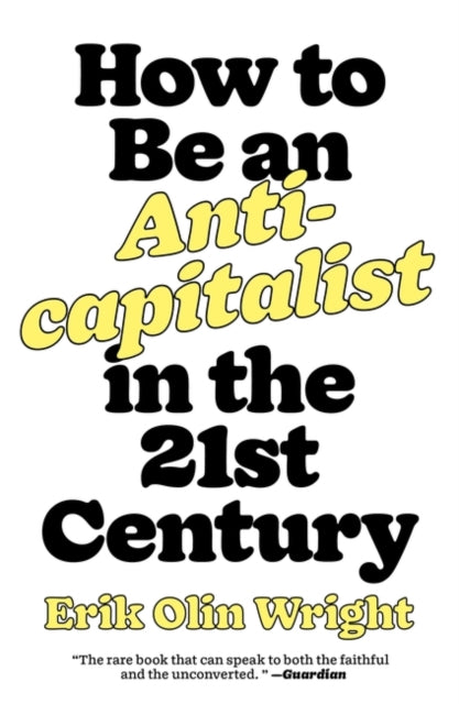 Book cover of: How to Be an Anticapitalist in the Twenty-First Century. By: Erik Olin Wright