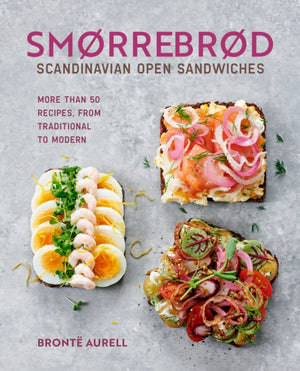 Smorrebrod: Scandinavian Open Sandwiches, More Than 50 Recipes, from Traditional to Modern