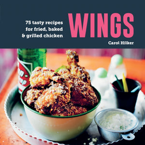 Wings, 75 Tasty Recipes for Fried, Baked & Grilled Chicken