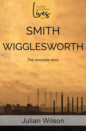 Smith Wigglesworth, The Complete Story