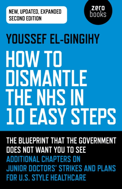 Book cover of: How to Dismantle the NHS in 10 Easy Steps (second edition). By: Youssef El-Gingihy