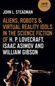 Book cover of: Aliens, Robots & Virtual Reality Idols in the Science Fiction of H. P. Lovecraft, Isaac Asimov and William Gibson. By: John L. Steadman