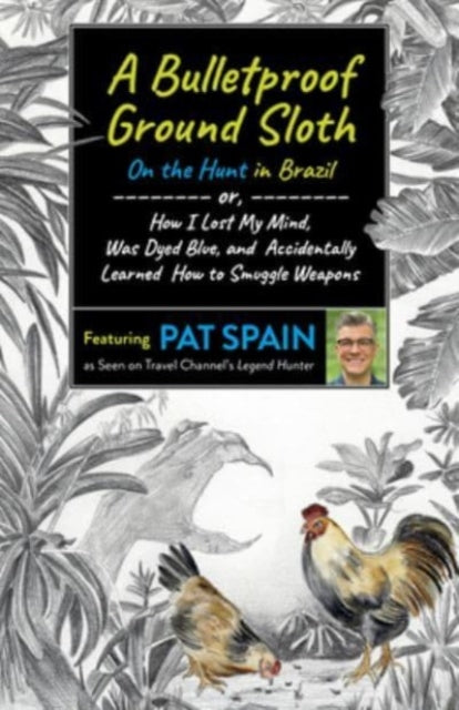 Book cover of: Bulletproof Ground Sloth: On the Hunt in Brazil, A. By: Pat Spain