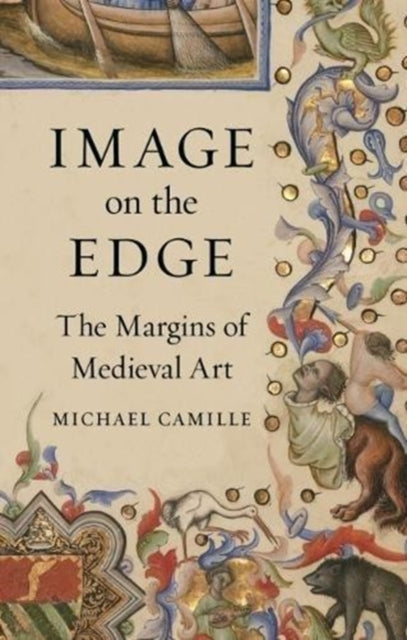 Image on the Edge, The Margins of Medieval Art 9781789140064 Michael Camille