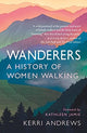 Wanderers, A History of Women Walking 9781789145014 Kerri Andrews