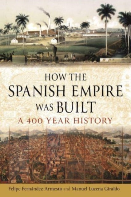 Book cover of: How the Spanish Empire Was Built. By: Felipe Fernández-Armesto