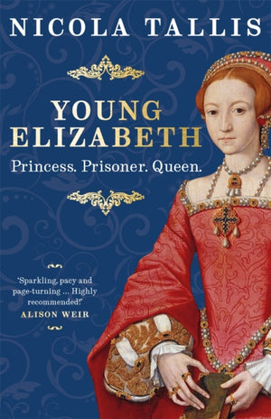Young Elizabeth, Princess. Prisoner. Queen.