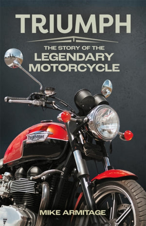 Triumph, The Story of the Legendary Motorcycle