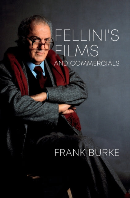 Book cover of: Fellini’s Films and Commercials. By: Frank Burke