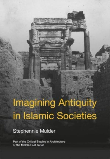 Book cover of: Imagining Antiquity in Islamic Societies. By: Stephennie Mulder