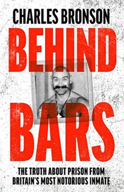 Book cover of: Behind Bars – Britain's Most Notorious Prisoner Reveals What Life is Like Inside. By: Charles Bronson
