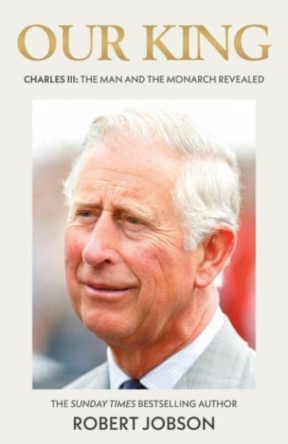Our King: Charles III, The Man and the Monarch Revealed - Commemorate the historic coronation of the new King 9781789467055 Robert Jobson