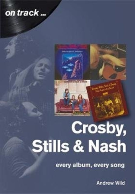 Book cover of: Crosby, Stills and Nash: Every Album, Every Song. By: Andrew Wild