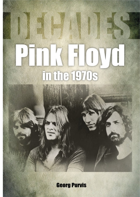 Book cover of: Pink Floyd in the 1970s (Decades). By: Georg Purvis