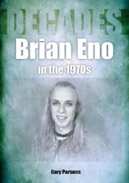 Book cover of: Brian Eno in the 1970s. By: Gary Parsons