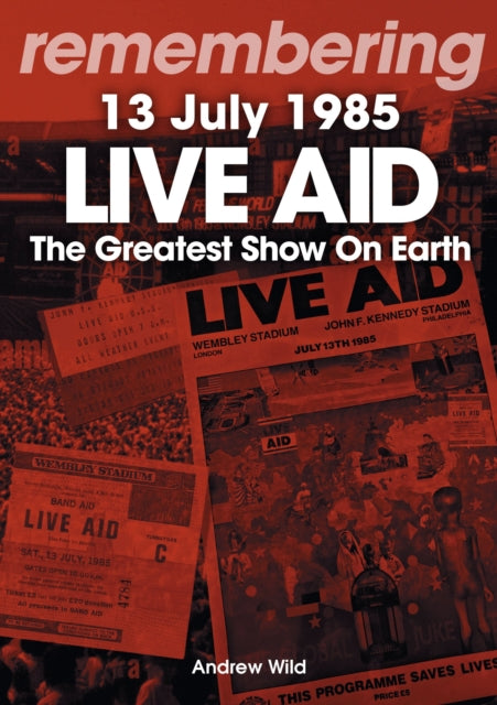 Live Aid - The Greatest Show On Earth, 13 July 1985 9781789523287 Andrew Wild