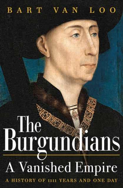 Burgundians, A Vanished Empire 9781789543445 Bart Van Loo