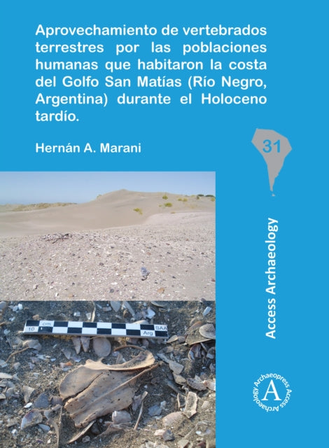 Book cover of: Aprovechamiento de vertebrados terrestres por las poblaciones humanas que habitaron la costa del Golfo San Matias (Rio Negro, Argentina) durante el Holoceno tardio. By: Hernán A. Marani