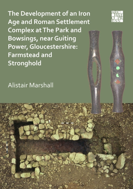 Book cover of: Development of an Iron Age and Roman Settlement Complex at The Park and Bowsings, near Guiting Power, Gloucestershire: Farmstead and Stronghold. By: Alistair Marshall