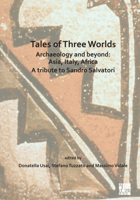 Book cover of: Tales of Three Worlds - Archaeology and Beyond: Asia, Italy, Africa. By: Donatella Usai