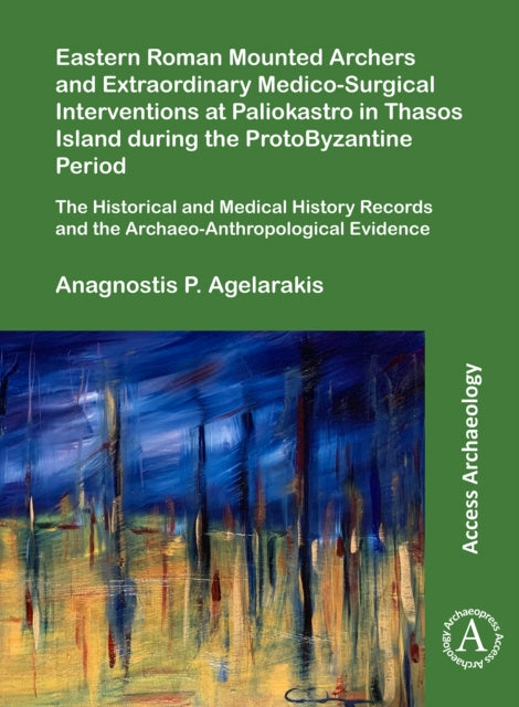 Book cover of: Eastern Roman Mounted Archers and Extraordinary Medico-Surgical Interventions at Paliokastro in Thasos Island during the ProtoByzantine Period. By: Anagnostis P. Agelarakis
