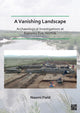 Book cover of: Vanishing Landscape: Archaeological Investigations at Blakeney Eye, Norfolk. By: Naomi Field