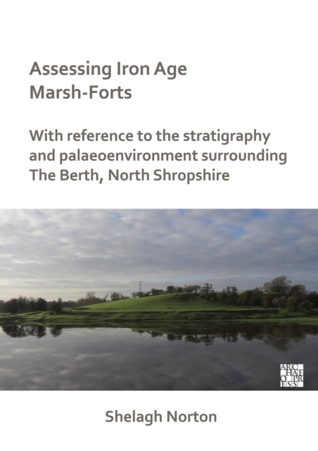 Book cover of: Assessing Iron Age Marsh-Forts. By: Shelagh Norton