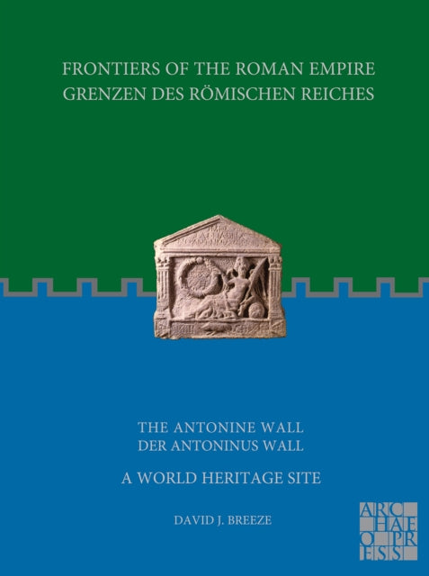 Book cover of: Frontiers of the Roman Empire: The Antonine Wall – A World Heritage Site. By: David J. Breeze