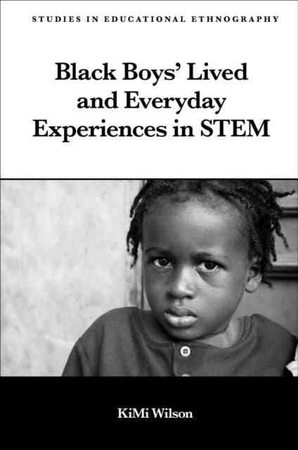 Book cover of: Black Boys’ Lived and Everyday Experiences in STEM. By: KiMi Wilson