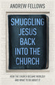 Book cover of: Smuggling Jesus Back into the Church. By: Andrew Fellows
