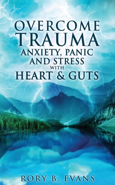 Book cover of: Overcome Trauma, Anxiety, Panic, and Stress with Heart and Guts. By: Rory Evans