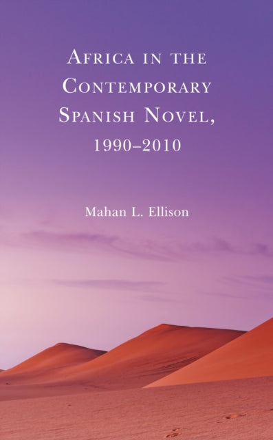 Book cover of: Africa in the Contemporary Spanish Novel, 1990–2010. By: Mahan L. Ellison