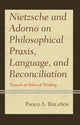 Book cover of: Nietzsche and Adorno on Philosophical Praxis, Language, and Reconciliation. By: Paolo A. Bolaños