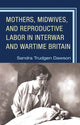 Book cover of: Mothers, Midwives, and Reproductive Labor in Interwar and Wartime Britain. By: Sandra Trudgen Dawson