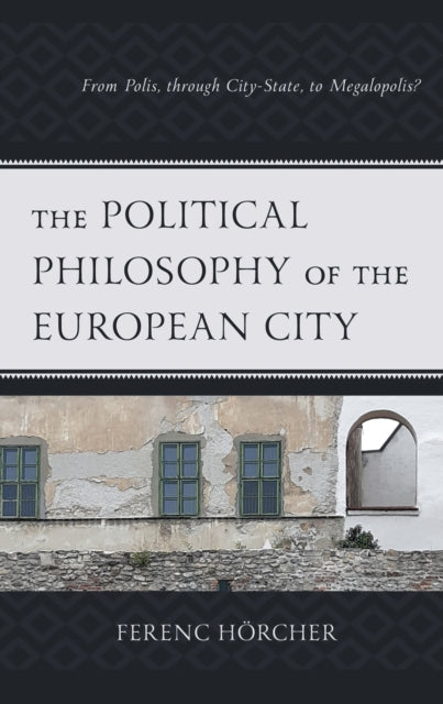 Book cover of: Political Philosophy of the European City. By: Ferenc Hörcher