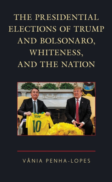 Book cover of: Presidential Elections of Trump and Bolsonaro, Whiteness, and the Nation. By: Vânia Penha-Lopes