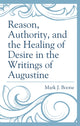 Book cover of: Reason, Authority, and the Healing of Desire in the Writings of Augustine. By: Mark J. BOONE