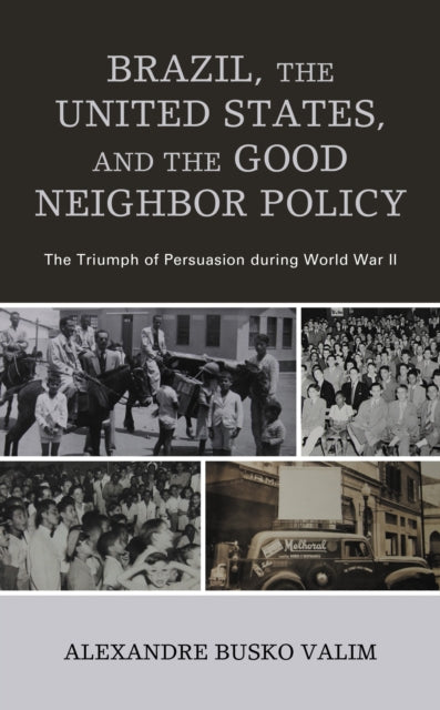 Book cover of: Brazil, the United States, and the Good Neighbor Policy. By: Alexandre Busko Valim