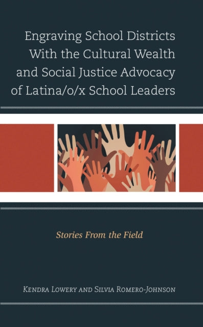 Book cover of: Engraving School Districts With the Cultural Wealth and Social Justice Advocacy of Latina/o/x School Leaders. By: Kendra Lowery