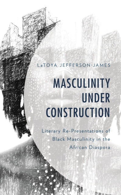 Book cover of: Masculinity Under Construction. By: LaToya Jefferson-James