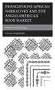 Book cover of: Francophone African Narratives and the Anglo-American Book Market. By: Vivan Steemers