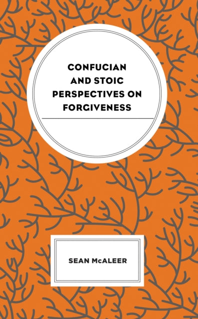 Book cover of: Confucian and Stoic Perspectives on Forgiveness. By: Sean McAleer