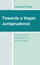 Book cover of: Towards a Vegan Jurisprudence. By: Jeanette Rowley