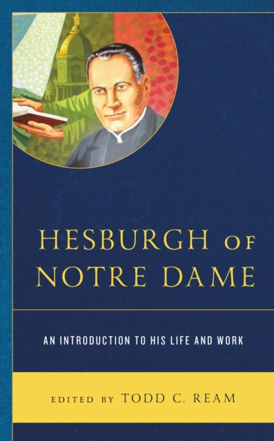 Book cover of: Hesburgh of Notre Dame. By: Todd C. Ream