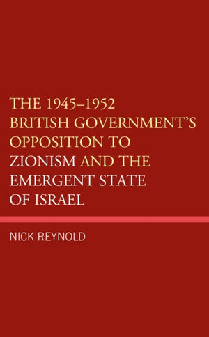The 1945–1952 British Government's Opposition to Zionism and the Emergent State of Israel