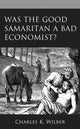Book cover of: Was the Good Samaritan a Bad Economist?. By: Charles K. Wilber
