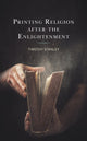 Book cover of: Printing Religion after the Enlightenment. By: Timothy Stanley