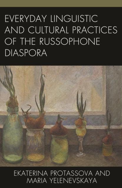 Book cover of: Everyday Linguistic and Cultural Practices of the Russophone Diaspora. By: Ekaterina Protassova