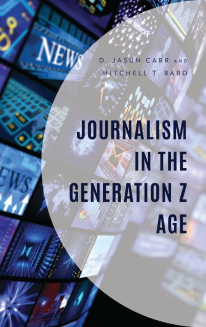 Book cover of: Journalism in the Generation Z Age. By: D. Jasun Carr