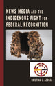 Book cover of: News Media and the Indigenous Fight for Federal Recognition. By: Cristina Azocar